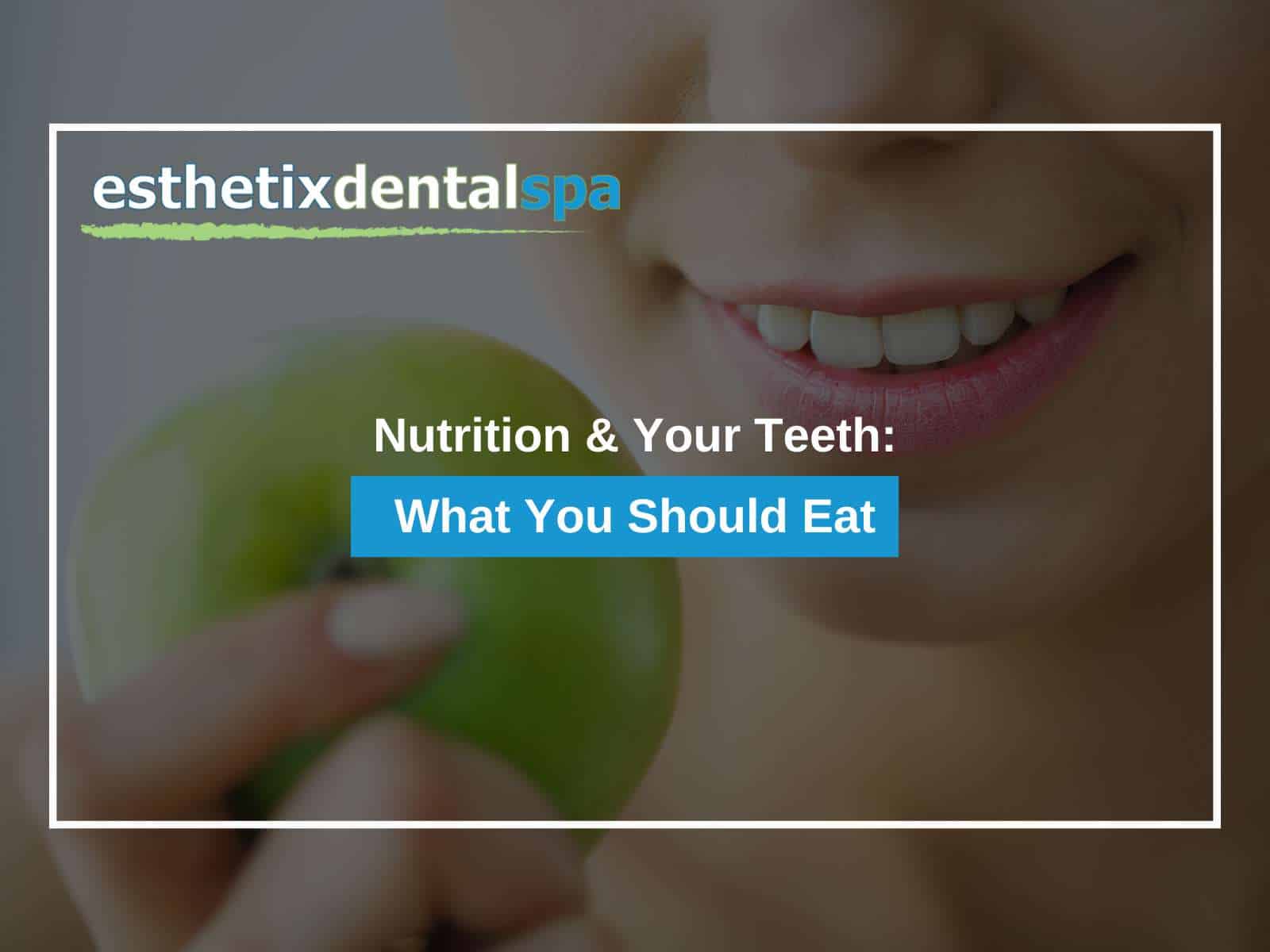 Nutrition & Your Teeth: What You Should Eat