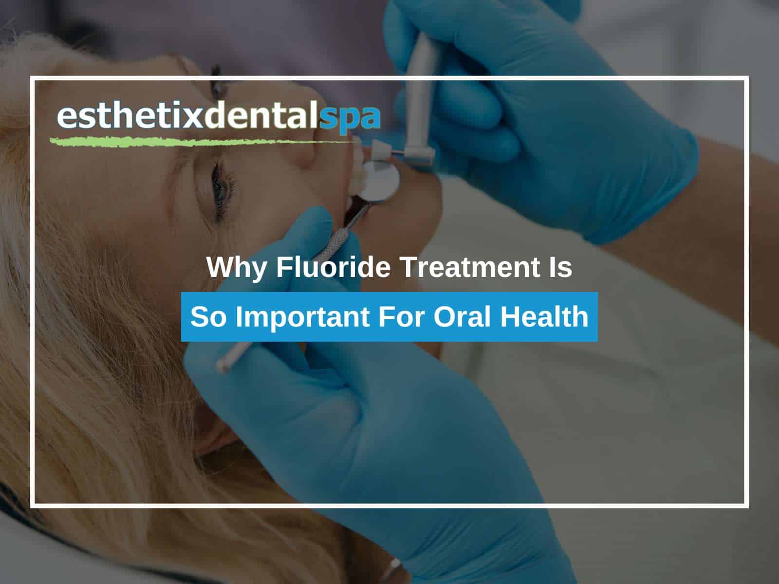 Why Fluoride Treatment Is So Important For Oral Health