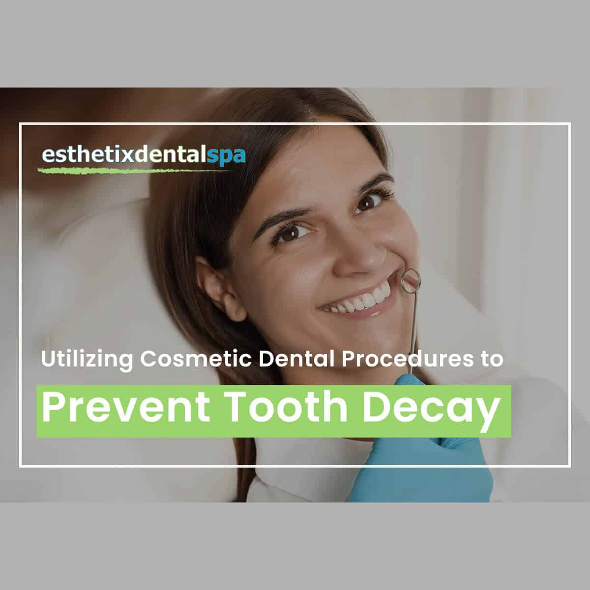 Utilizing Cosmetic Dental Procedures To Prevent Tooth Decay