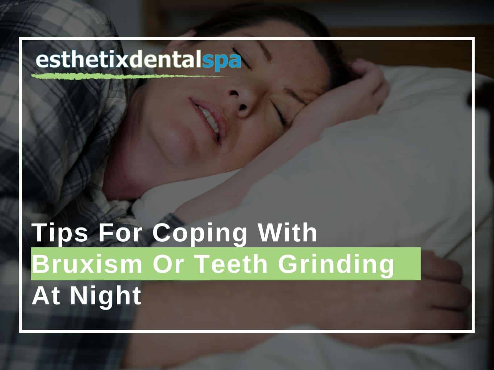 Tips For Coping With Bruxism-Or Teeth Grinding At Night