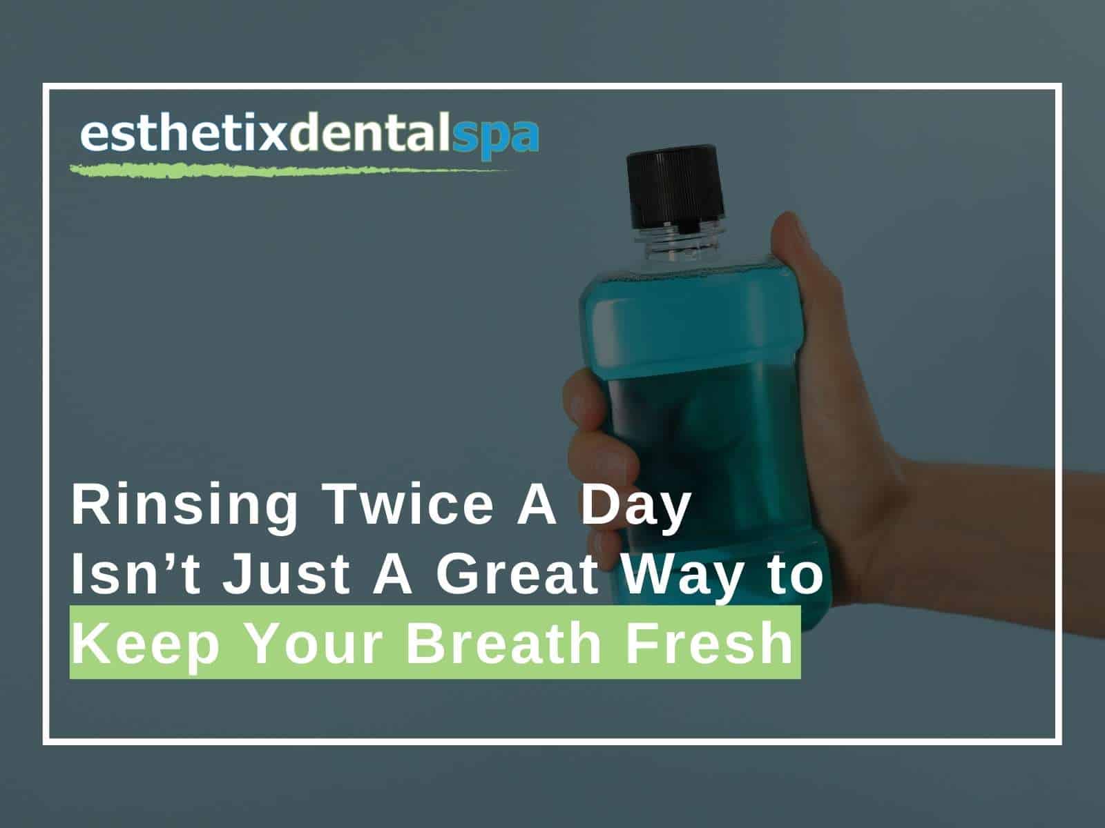 Rinsing Twice A Day Isn't Just A Great Way to Keep Your Breath Fresh