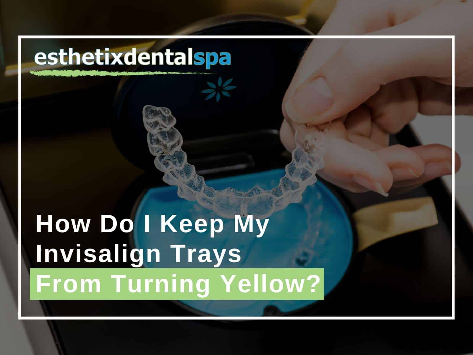 Keeping a Invisalign from turning yellow in Washington