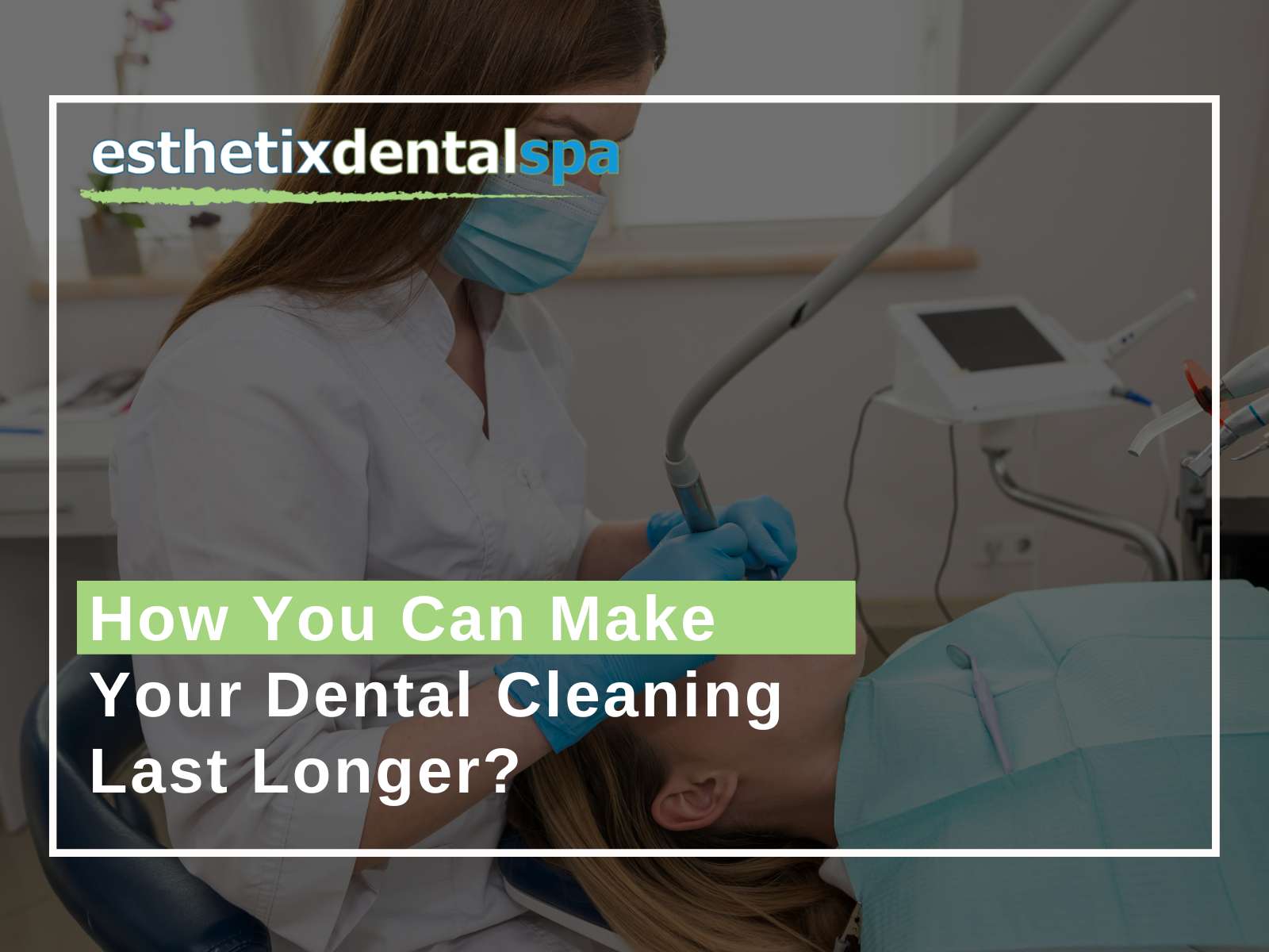 How You Can Make Your Dental Cleaning Last Longer