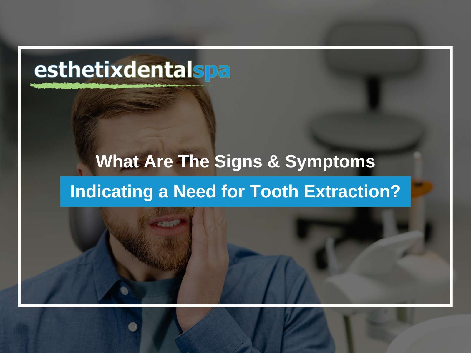 What Are The Signs & Symptoms Indicating a Need for Tooth Extraction?