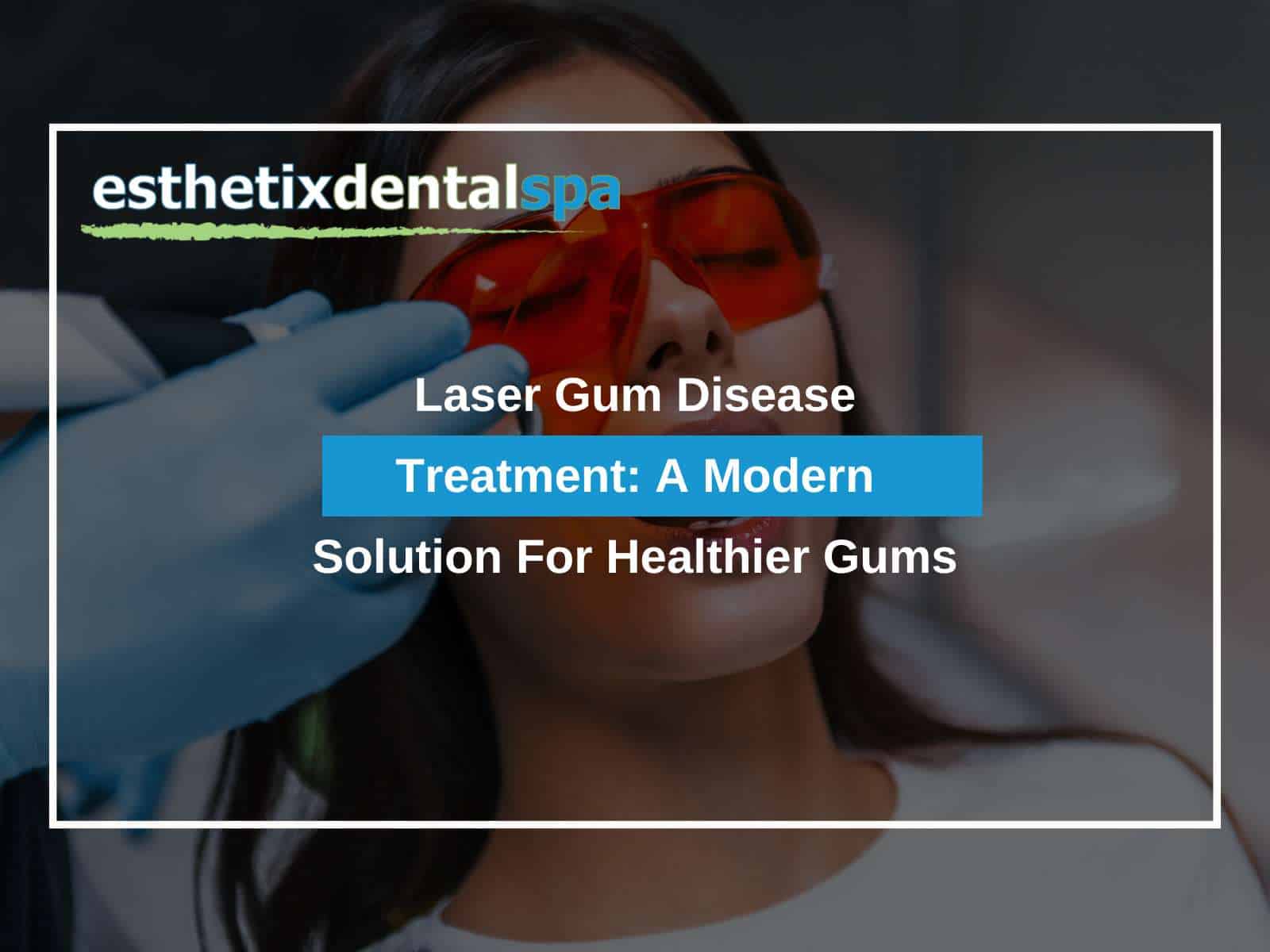 Laser Gum Disease Treatment: A Modern Solution For Healthier Gums